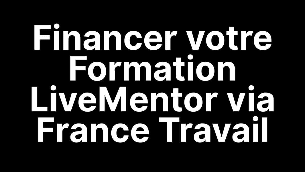 Guide pour financer une formation LiveMentor via France Travail : AIF, CPF